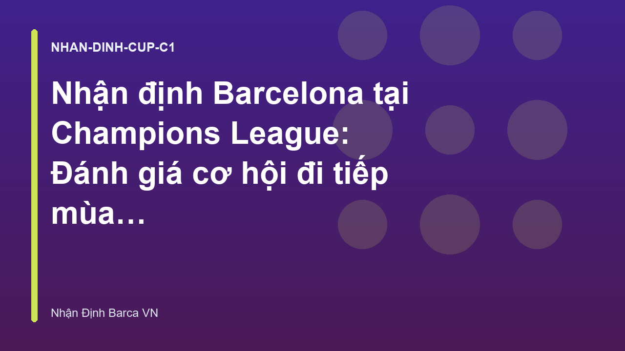Nhận định Barcelona tại Champions League: Đánh giá cơ hội đi tiếp mùa giải này