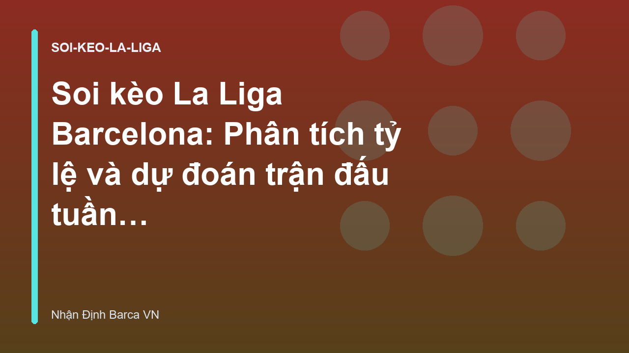Soi kèo La Liga Barcelona: Phân tích tỷ lệ và dự đoán trận đấu tuần này