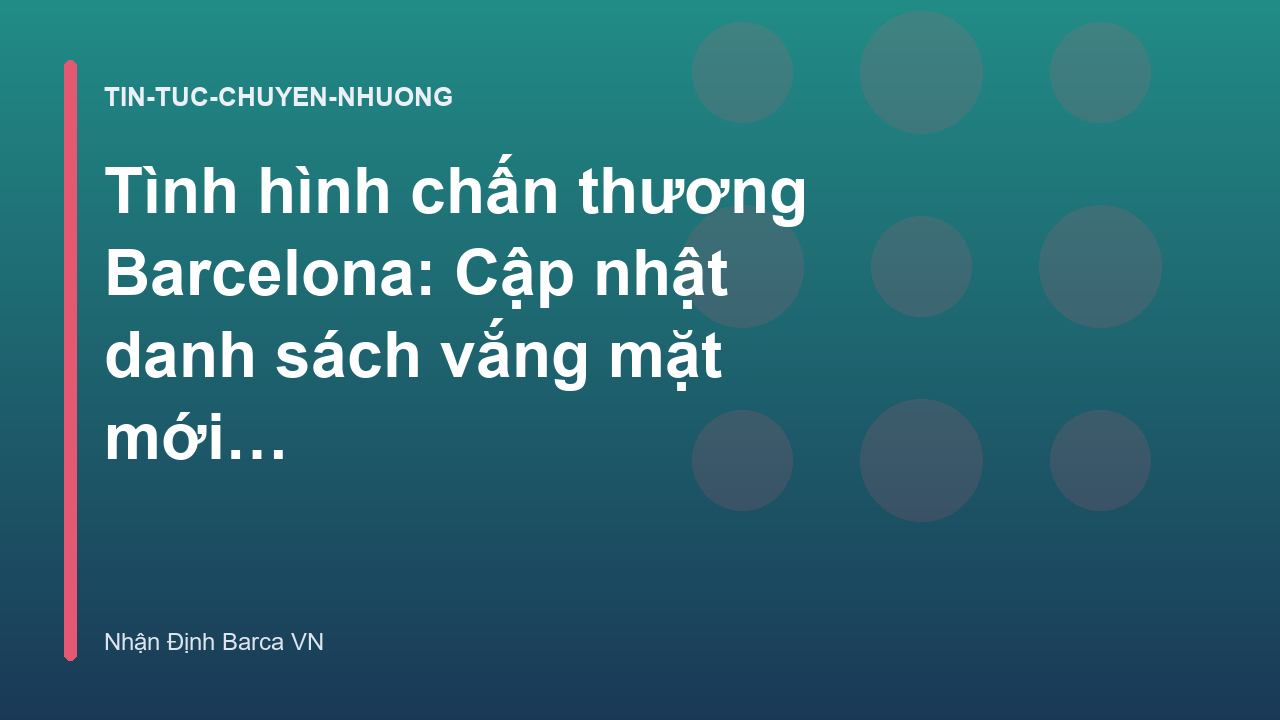 Tình hình chấn thương Barcelona: Cập nhật danh sách vắng mặt mới nhất